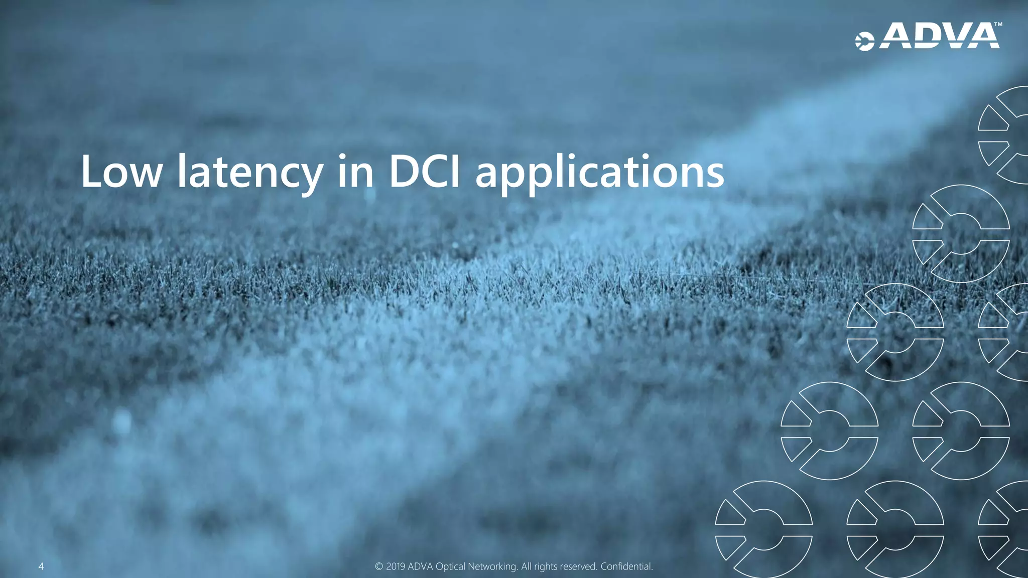 4 © 2019 ADVA Optical Networking. All rights reserved. Confidential.
Low latency in DCI applications
 