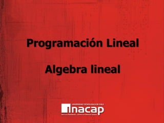 Programación Lineal
Algebra lineal
 