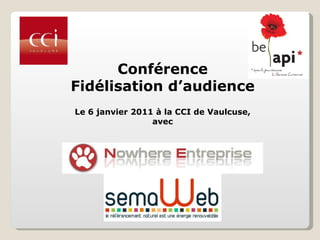 Conférence Fidélisation d’audience Le 6 janvier 2011 à la CCI de Vaulcuse, avec 