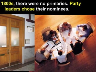 1800s, there were no primaries. Party
leaders chose their nominees.
 