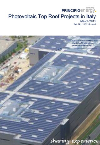 Photovoltaic Top Roof Projects in Italy
                                      March 2011
                             Ref. No. 110110 · rev1




                            Italian Indicator: in March 2010
                            the Italian PV aggregated
                            power capacity is 4 GW




                  sharing experience
 
