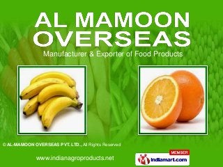 www.indianagroproducts.net
© AL-MAMOON OVERSEAS PVT. LTD., All Rights Reserved
Manufacturer & Exporter of Food Products
 