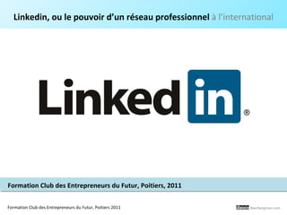 Linkedin, ou le pouvoir d’un réseau professionnel à l’international




Formation Club des Entrepreneurs du Futur, Poitiers, 2011

Formation Club des Entrepreneurs du Futur, Poitiers 2011       Beerbergman.com
 