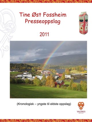 Tine Øst Fossheim
   Presseoppslag

                 2011




(Kronologisk – yngste til eldste oppslag)
 