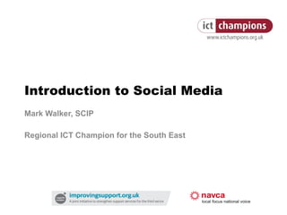 Introduction to Social Media Mark Walker, SCIP Regional ICT Champion for the South East 