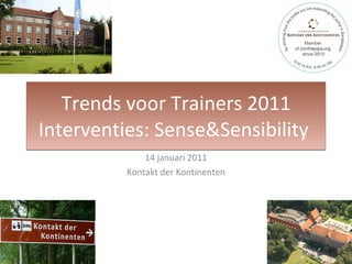 Trends voor Trainers 2011 Interventies: Sense&Sensibility  14 januari 2011 Kontakt der Kontinenten 