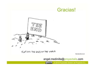 Gracias!




angel.medinilla@proyectalis.com
        © 2010 Proyectalis Gestión de Proyectos S.L.
 