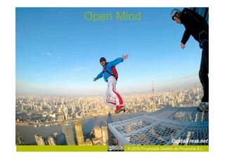 Open Mind




      © 2010 Proyectalis Gestión de Proyectos S.L.
 