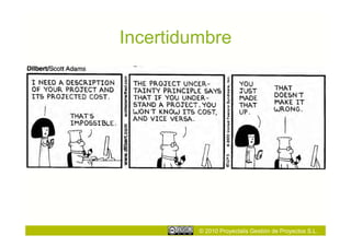 Incertidumbre




         © 2010 Proyectalis Gestión de Proyectos S.L.
 