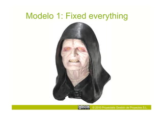 Modelo 1: Fixed everything




                © 2010 Proyectalis Gestión de Proyectos S.L.
 
