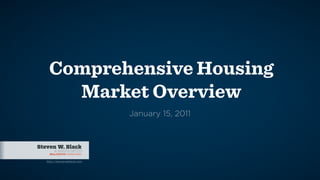 Comprehensive Housing
   Market Overview
                          January 15, 2011




http://stevenwblack.com
 