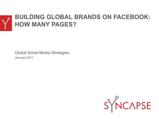 BUILDING GLOBAL BRANDS ON FACEBOOK:  HOW MANY PAGES? Global Social Media Strategies January 2011 