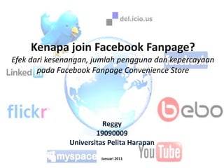 Kenapa join FacebookFanpage?Efek dari kesenangan, jumlah pengguna dan kepercayaan pada Facebook Fanpage Convenience Store Reggy  19090009 UniversitasPelitaHarapan Januari 2011 