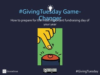 #GivingTuesday Game-
Changer
#GivingTuesday
How to prepare for the most important fundraising day of
your year
 