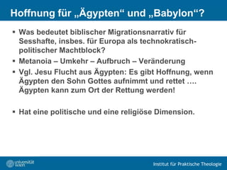 Institut für Praktische Theologie
Hoffnung für „Ägypten“ und „Babylon“?
 Was bedeutet biblischer Migrationsnarrativ für
S...