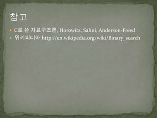 C로 쓴 자료구조론, Horowitz, Sahni, Anderson-Freed위키피디아http://en.wikipedia.org/wiki/Binary_search참고 