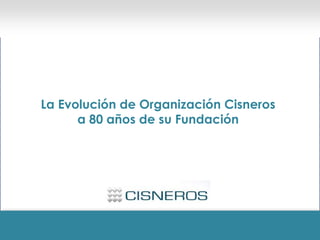 La Evolución de Organización Cisneros  a 80 años de su Fundación 