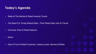 Today's Agenda
• State of The Market & Retail Industry Trends
• The Need For Timely Market Data – Peer Retail Data Jobs & ...