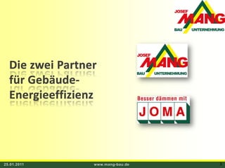 Die zwei Partnerfür Gebäude- Energieeffizienz25.01.2011www.mang-bau.de3