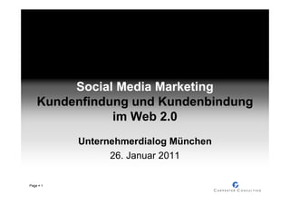 Social Media Marketing
   Kundenfindung und Kundenbindung
              im Web 2.0
           Unternehmerdialog München
                 26. Januar 2011

Page   1
 