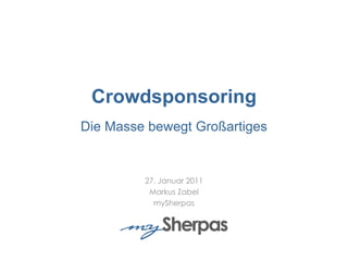 CrowdsponsoringDie Masse bewegt Großartiges 27. Januar 2011 Markus Zabel mySherpas 