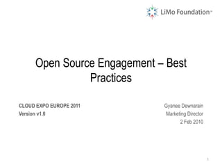 Open Source Engagement – Best
               Practices

CLOUD EXPO EUROPE 2011       Gyanee Dewnarain
Version v1.0                  Marketing Director
                                    2 Feb 2010




                                                   1
 