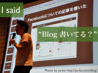 I said




         Photo by ya-ko http://ya-ko.com/blog/
 