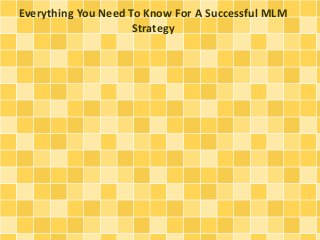 Everything You Need To Know For A Successful MLM 
Strategy 
 