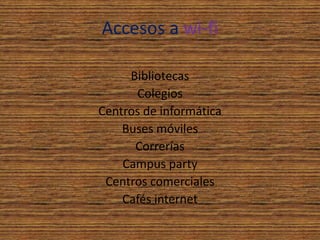 Accesos awi-fiBibliotecasColegiosCentros de informáticaBuses móvilesCorreríasCampus partyCentros comercialesCafés internet