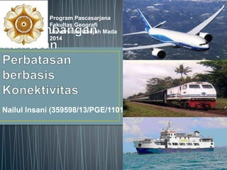 Program Pascasarjana 
Fakultas Geografi 
Universitas Gadjah Mada 
2014 
Nailul Insani (359598/13/PGE/1101) 
 