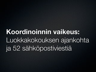 Koordinoinnin vaikeus:
Luokkakokouksen ajankohta
ja 52 sähköpostiviestiä
 