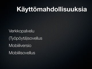 Käyttömahdollisuuksia


Verkkopalvelu
(Työpöytä)sovellus
Mobiiliversio
Mobiilisovellus
 