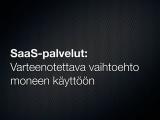SaaS-palvelut:
Varteenotettava vaihtoehto
moneen käyttöön
 