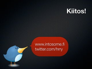 Kiitos!



www.intosome.ﬁ
twitter.com/hrry
 