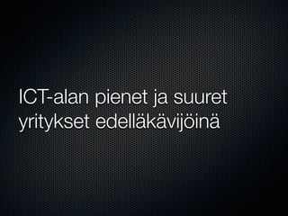 ICT-alan pienet ja suuret
yritykset edelläkävijöinä
 