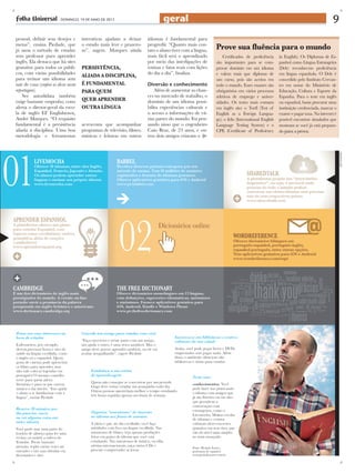 - DOMINGO, 19 DE MAIO DE 2013
pessoal, definir seus desejos e
metas”, ensina Piedade, que
já usou o método de estudar
sem professor para aprender
inglês. Ela destaca que há sites
gratuitos para todos os públi-
cos, com várias possibilidades
para treinar um idioma sem
sair de casa (confira as dicas nesta
reportagem).
Ser autodidata também
exige bastante empenho, cono
alerta o diretor-geral da esco-
la de inglês EF Englishtown,
André Marques. “O requisito
fundamental é a persistência
aliada à disciplina. Uma boa
metodologia e ferramentas
interativas ajudam a deixar
o estudo mais leve e prazero-
so”, sugere. Marques ainda
acrescenta que acompanhar
programas de televisão, filmes,
músicas e leituras em outros
idiomas é fundamental para
progredir. “Quanto mais con-
tato o aluno tiver com a língua,
mais fácil será o aprendizado
por meio das interligações de
rotinas e fatos reais com lições
do dia a dia”, finaliza.
Diversão e conhecimento
Além de aumentar as chan-
ces no mercado de trabalho, o
domínio de um idioma possi-
bilita experiências culturais e
o acesso a informações de vá-
rias partes do mundo. Foi pen-
sando nisso que o engenheiro
Caio Braz, de 23 anos, e ou-
tros dois amigos criaram o
Prove sua fluência para o mundo
Certificados de proficiência
são importantes para se com-
provar domínio em um idioma
e valem mais que diploma de
um curso, pois são aceitos em
todo o mundo. Esses exames são
obrigatórios em vários processos
seletivos de emprego e univer-
sidades. Os testes mais comuns
em inglês são: o Toefl (Test of
English as a Foreign Langua-
ge); o Ielts (International English
Language Testing System) e o
CPE (Certificate of Proficiency
in English). Os Diplomas de Es-
panhol como Língua Estrangeira
(Dele) reconhecem proficiência
em língua espanhola. O Dele é
concedido pelo Instituto Cervan-
tes em nome do Ministério de
Educação, Cultura e Esporte da
Espanha. Para o teste em inglês
ou espanhol, basta procurar uma
instituição credenciada, marcar o
exame e pagar taxa. Na internet é
possível encontrar simulados que
mostram se você já está prepara-
do para a prova.
PERSISTÊNCIA,
ALIADA A DISCIPLINA,
É FUNDAMENTAL
PARA QUEM
QUER APRENDER
OUTRA LÍNGUA
ARTE:EDIEDSON
geral 9
 