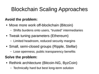 Blockchain Scaling Approaches
Avoid the problem:
● Move more work off-blockchain (Bitcoin)
– Shifts burdens onto users, “t...