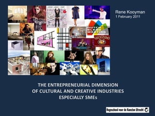 Rene Kooyman 1 February 2011 The entrepreneurial dimensionof cultural and creative industriesespecially SMEs 