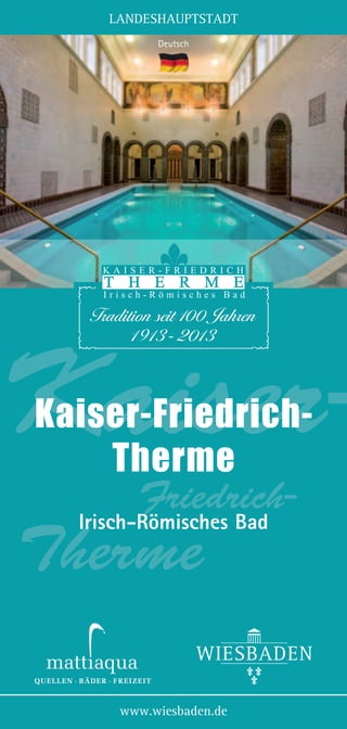 LANDESHAUPTSTADT
Deutsch

KaiserKaiser-FriedrichTherme

Friedrich-

Irisch-Römisches Bad

Therme

www.wiesbaden.de

 