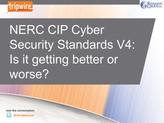 NERC CIP Cyber
  Security Standards V4:
  Is it getting better or
  worse?

Join the conversation:
     #CIPv4Webcast
 
