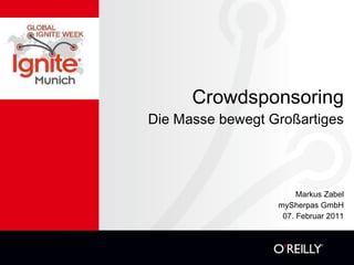 Crowdsponsoring Die Masse bewegt Großartiges Markus Zabel mySherpas GmbH 07. Februar 2011 
