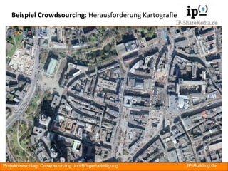 Beispiel Crowdsourcing: Herausforderung Kartografie




Projektvorschlag: Crowdsourcing und Bürgerbeteiligung    IP-Building.de   RA
 