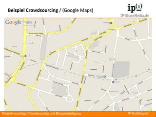 Beispiel Crowdsourcing / (Google Maps)




Projektvorschlag: Crowdsourcing und Bürgerbeteiligung   IP-Building.de   RA
 