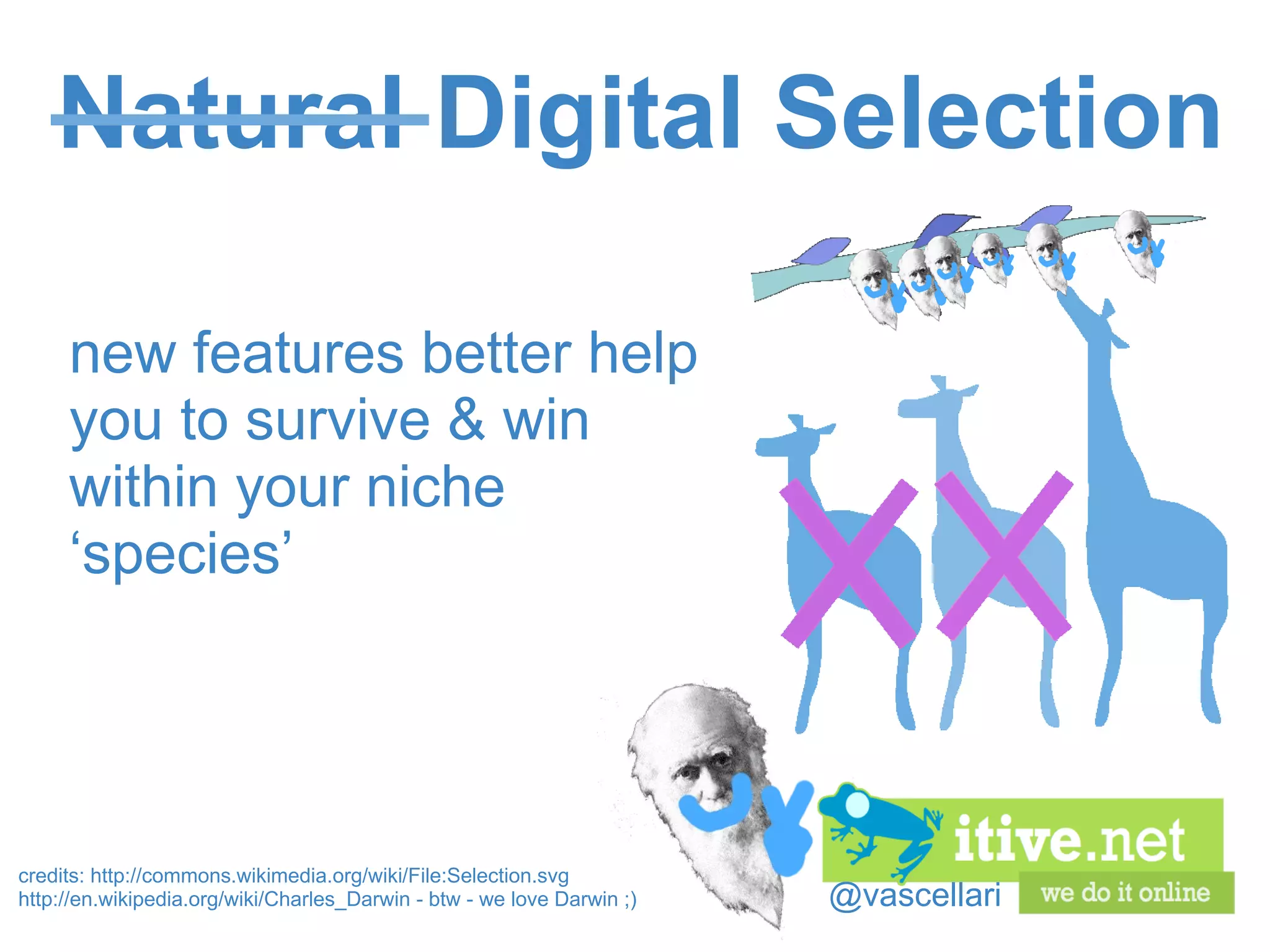 @vascellari Natural Digital Selection new features better help you to survive & win within your niche ‘species’ credits: http://commons.wikimedia.org/wiki/File:Selection.svg http://en.wikipedia.org/wiki/Charles_Darwin - btw - we love Darwin ;) 