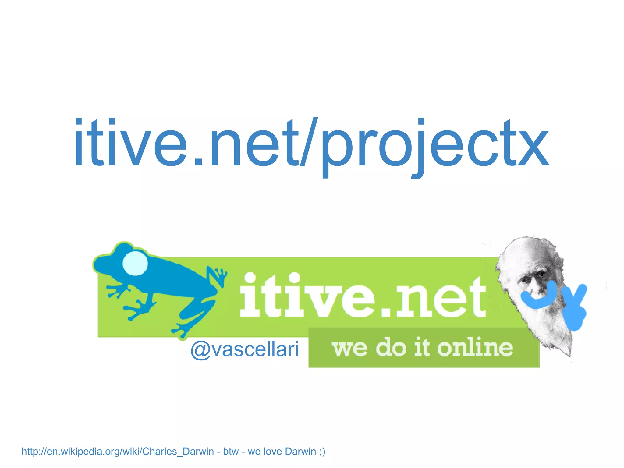@vascellari itive.net/projectx http://en.wikipedia.org/wiki/Charles_Darwin - btw - we love Darwin ;) 