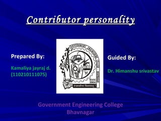 Contributor ppeerrssoonnaalliittyy 
Prepared By: 
Kamaliya jayraj d. 
(110210111075) 
Guided By: 
Dr. Himanshu srivastav 
Government Engineering College 
Bhavnagar 
 