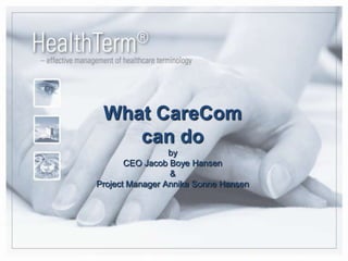 What CareComcan do by CEO Jacob Boye Hansen &Project Manager Annika Sonne Hansen 