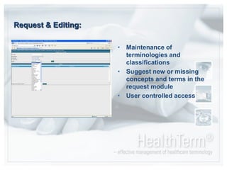 Request & Editing:Maintenance of terminologies and classificationsSuggest new or missing concepts and terms in the request moduleUser controlled access