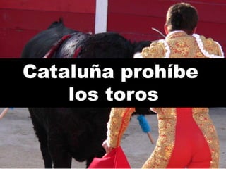 Cataluña prohíbe los toros 