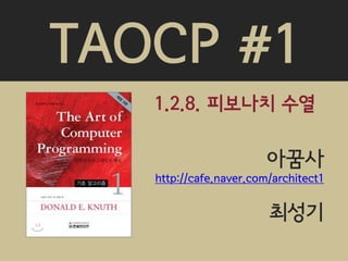 TAOCP #1
   1.2.8. 피보나치 수열

                        아꿈사
   http://cafe.naver.com/architect1


                        최성기
 